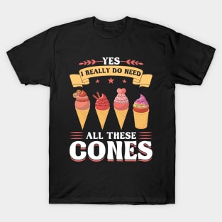 Yes I really do need all these cones Ice Cream T-Shirt